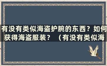 有没有类似海盗护腕的东西？如何获得海盗服装？ （有没有类似海盗护腕的东西？如何获得海盗服装？）